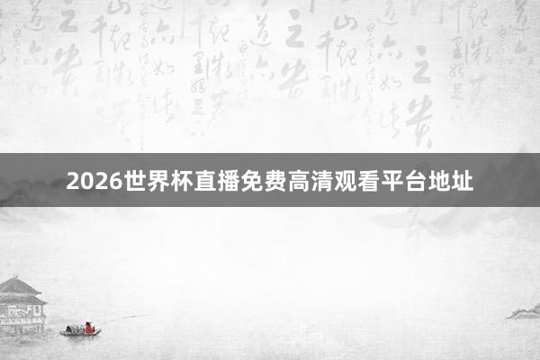 2026世界杯直播免费高清观看平台地址