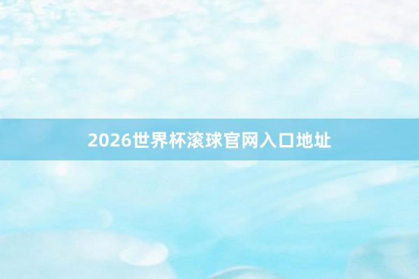 2026世界杯滚球官网入口地址
