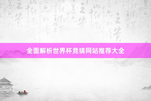 全面解析世界杯竞猜网站推荐大全