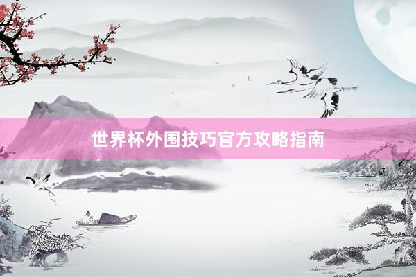 世界杯外围技巧官方攻略指南