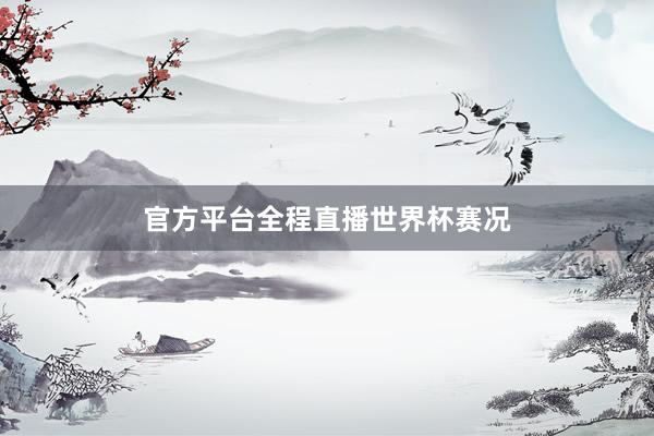 官方平台全程直播世界杯赛况