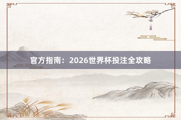 官方指南:2026世界杯投注全攻略