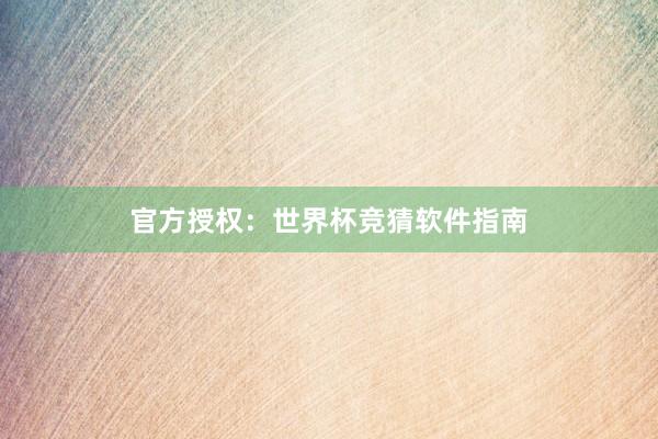 官方授权：世界杯竞猜软件指南