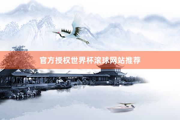 官方授权世界杯滚球网站推荐